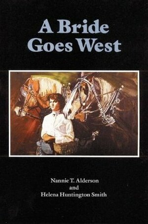 A Bride Goes West by Helena Huntington Smith, Nannie T. Alderson, J. O'H. Cosgrave II