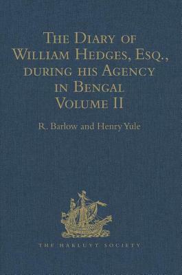 The Diary of William Hedges, Esq. (Afterwards Sir William Hedges), During His Agency in Bengal: Volume II as Well as on His Voyage Out and Return Over by R. Barlow