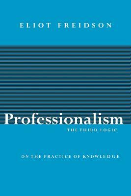 Professionalism: The Third Logic by Eliot Freidson