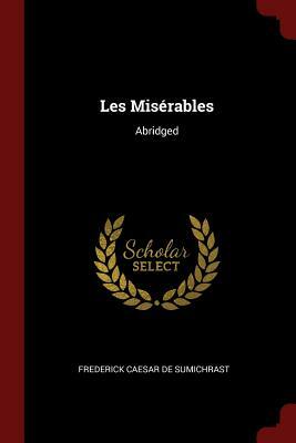 Les Misérables: Abridged by Frederick Caesar De Sumichrast