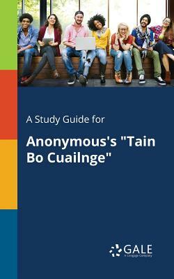 A Study Guide for Anonymous's Tain Bo Cuailnge by Cengage Learning Gale