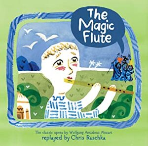 The Magic Flute by Chris Raschka, Wolfgang Amadeus Mozart