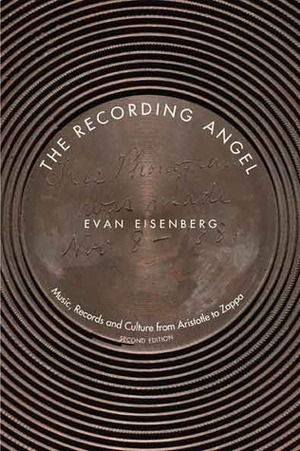 The Recording Angel: Music, Records and Culture from Aristotle to Zappa by Evan Eisenberg