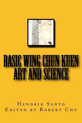 Basic Wing Chun Kuen: Art and Science by Robert Chu, Hendrik Santo