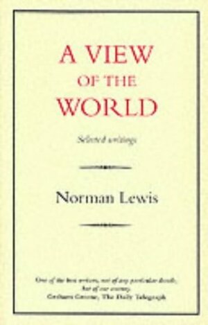 A View of the World: Selected Writings by Norman Lewis