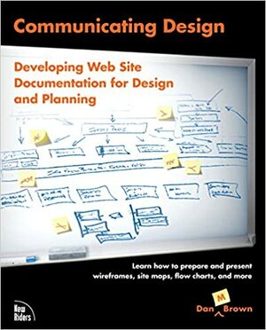 Communicating Design: Developing Web Site Documentation for Design and Planning by Dan M. Brown