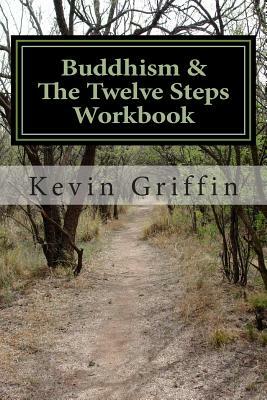 Buddhism and the Twelve Steps: A Recovery Workbook for Individuals and Groups by Kevin Griffin