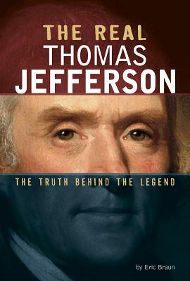 The Real Thomas Jefferson: The Truth Behind the Legend by Eric Braun