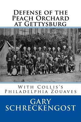 Defense of the Peach Orchard at Gettysburg: With Collis's Philadelphia Zouaves by Gary Schreckengost