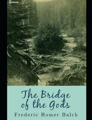 The Bridge of God's: ( Annotated ) by Frederic Homer Balch