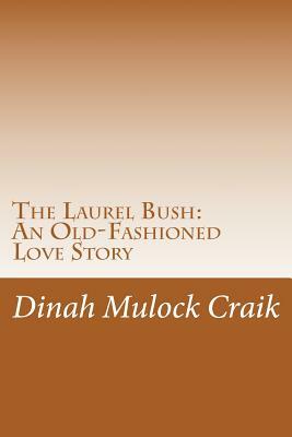 The Laurel Bush: An Old-Fashioned Love Story by Dinah Maria Mulock Craik