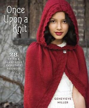 Once Upon a Knit: 28 Grimm and Glamorous Fairy-Tale Projects by Genevieve Miller