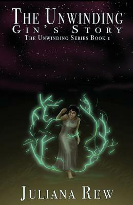 The Unwinding: Gin's Story by Juliana Rew