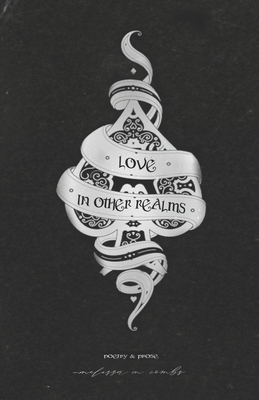 Love in Other Realms: poetry & prose by Melissa M. Combs