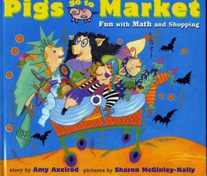 Pigs Go to Market: Halloween Fun with Math and Shopping by Amy Axelrod