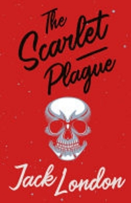 The Scarlet Plague: Platinum Illustrated Classics by Jack London