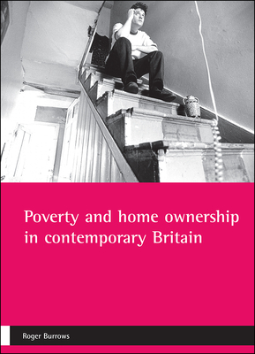 Poverty and Home Ownership in Contemporary Britain by Roger Burrows