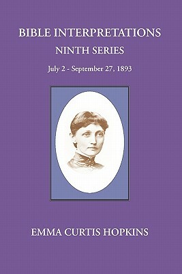 Bible Interpretations Ninth Series July 2 - September 27, 1893 by Emma Curtis Hopkins