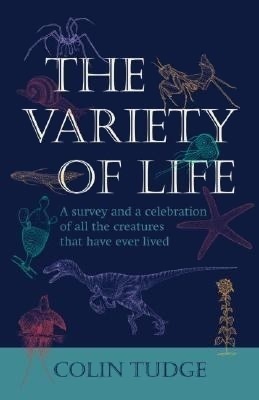 The Variety of Life: A Survey and a Celebration of All the Creatures that Have Ever Lived by Colin Tudge