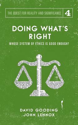 Doing What's Right: The Limits of our Worth, Power, Freedom and Destiny by John C. Lennox, David W. Gooding