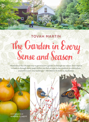 The Garden in Every Sense and Season by Kindra Clineff, Tovah Martin