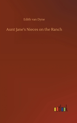 Aunt Jane's Nieces on the Ranch by Edith Van Dyne