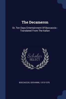The Decameron: Or, Ten Days Entertainment of Boccaccio: Translated from the Italian by Giovanni Boccaccio