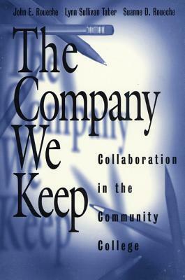 The Company We Keep: Collaboration in the Community College by Lynn Sullivan Taber, Suanne D. Roueche, John E. Roueche