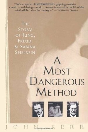 A Dangerous Method: The Story of Jung, Freud and Sabina Spielrein by John Kerr