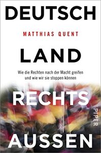 Deutschland rechts außen: Wie die Rechten nach der Macht greifen und wie wir sie stoppen können by Matthias Quent