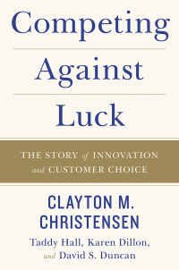 Competing Against Luck by Clayton M. Christensen