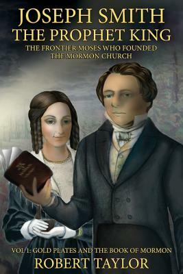 Joseph Smith the Prophet King: The Frontier Moses Who Founded the Mormon Church by Robert Taylor