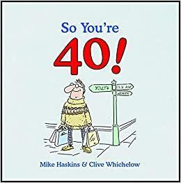 So You're 40! by Mike Haskins, Clive Whichelow