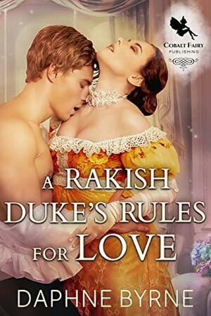 A Rakish Duke's Rules for Love: A Steamy Historical Regency Romance Novel by Daphne Byrne