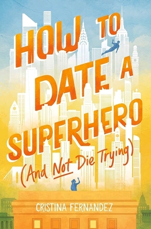 How to Date a Superhero (And Not Die Trying) by Cristina Fernandez