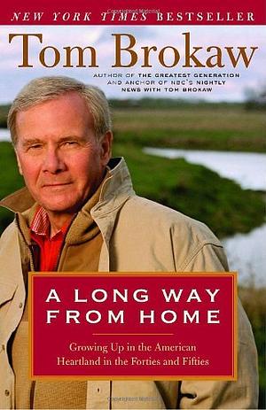 A Long Way from Home: Growing Up in the American Heartland in the Forties and Fifties by Tom Brokaw