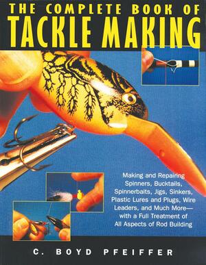 The Complete Book of Tackle Making by C. Boyd Pfeiffer