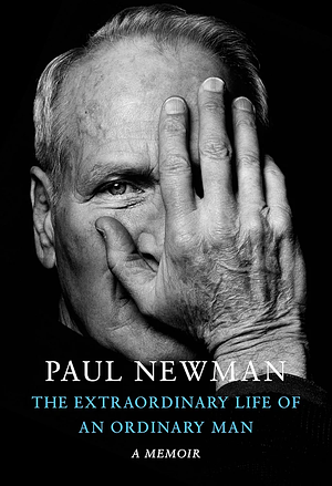 The Extraordinary Life Of An Ordinary Man: A Memoir by Paul Newman