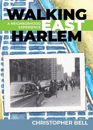 Walking East Harlem: A Neighborhood Experience by Christopher Bell