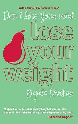 Don't Lose Your Mind, Lose Your Weight by Kareena Kapoor, Rujuta Diwekar