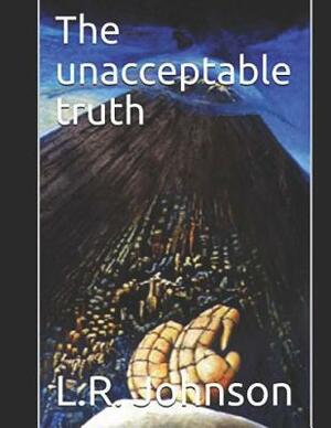 The Unacceptable Truth by L. R. Johnson