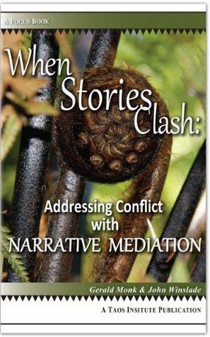 When Stories Clash: Addressing Conflict with Narrative Mediation by John Winslade, Gerald Monk