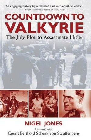 Countdown to Valkyrie: The July Plot to Assasinate Hitler by Nigel Jones