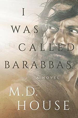 I Was Called Barabbas by M.D. House