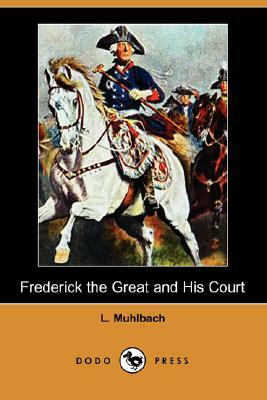 Frederick the Great and His Court (Dodo Press) by L. Muhlbach