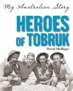 Heroes Of Tobruk by David Mulligan