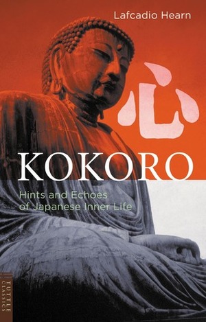 Kokoro: Hints and Echos of Japanese Inner Life by Lafcadio Hearn