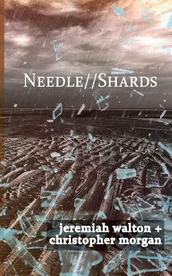 Needle // Shards by Jeremiah Walton, Christopher Morgan