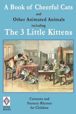 A Book of Cheerful Cats and Other Animated Animals Including The Three Little Kittens: Cartoons and Nursery Rhymes for Children - Illustrated by J. G. Francis
