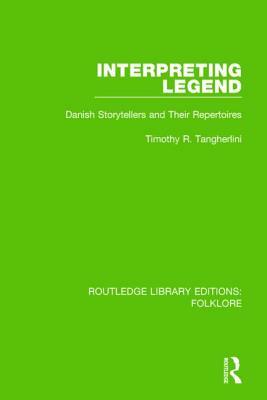 Interpreting Legend Pbdirect: Danish Storytellers and Their Repertoires by Timothy R. Tangherlini